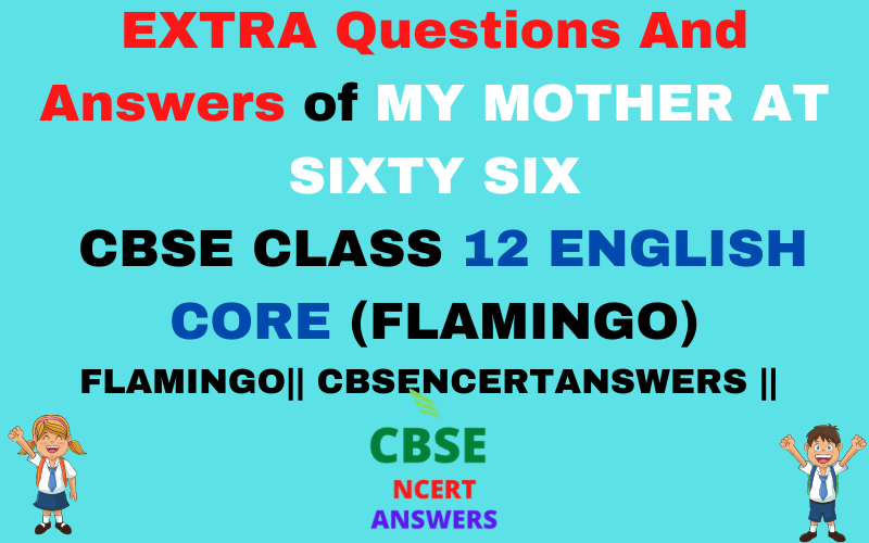 Extra Questions And Answers of My Mother at Sixty-six CBSE CLASS 12 ENGLISH CORE (FLAMINGO)
