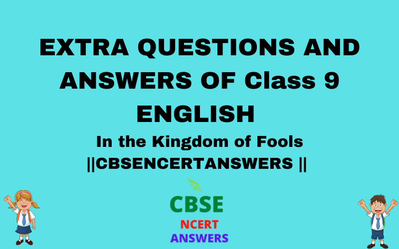TEXTBOOK (NCERT)  SOLUTIONS OF In the Kingdom of Fools CBSE CLASS 9 ENGLISH -MOMENTS