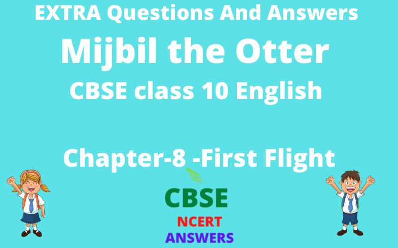 EXTRA Questions And Answers of Mijbil the Otter Class 10 English First Flight Chapter 8