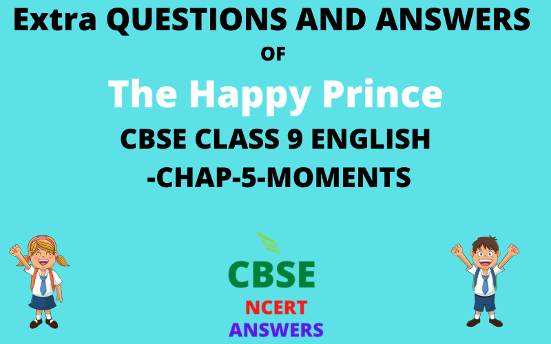 Extra Questions And Answers of The Happy Prince CBSE CLASS 9 ENGLISH CHAPTER-5 MOMENTS