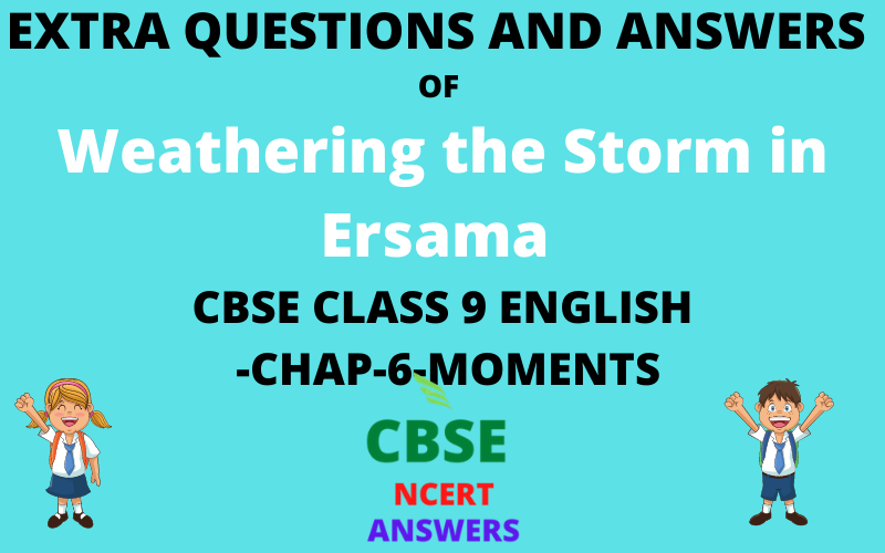 Extra Questions with Answers OF Weathering the Storm in Ersama CBSE CLASS 9 ENGLISH CHAPTER-6 MOMENTS