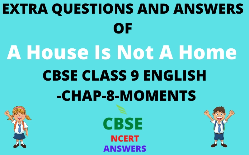 Extra questions with answers OF A House Is Not A Home CBSE CLASS 9 ENGLISH -CHAP-8-MOMENTS