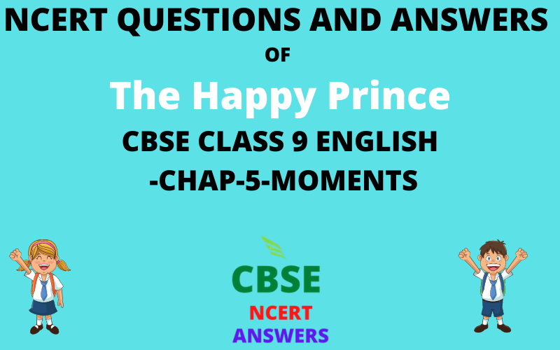 NCERT Questions Ans Answers of The Happy Prince CBSE CLASS 9 ENGLISH CHAPTER-5 MOMENTS