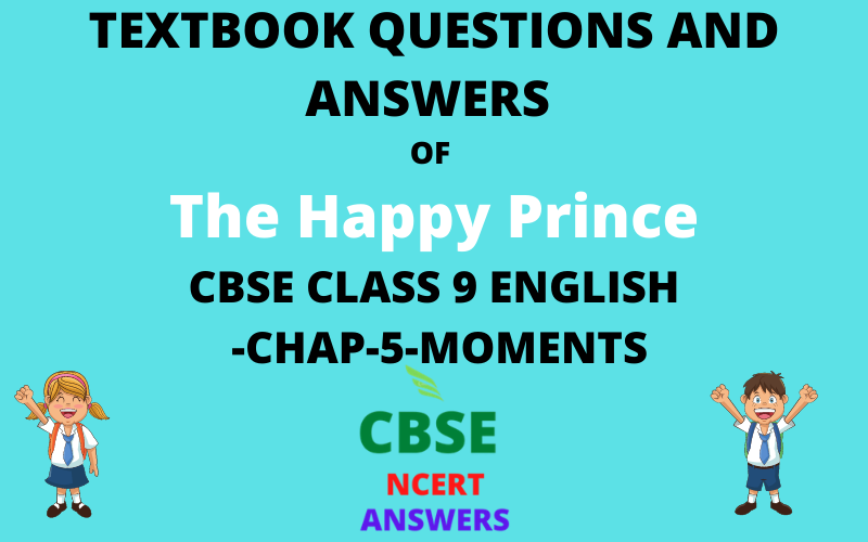 Textbook Questions And Answers of The Happy Prince CBSE CLASS 9 ENGLISH CHAPTER-5 MOMENTS