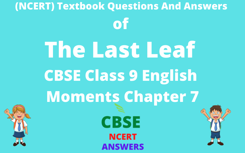 (NCERT) Textbook Questions And Answers of The Last Leaf CBSE Class 9 English Moments Chapter 7