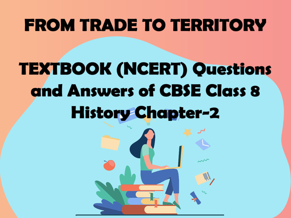 FROM TRADE TO TERRITORY TEXTBOOK (NCERT) Questions and Answers of CBSE Class 8 History Chapter-2
