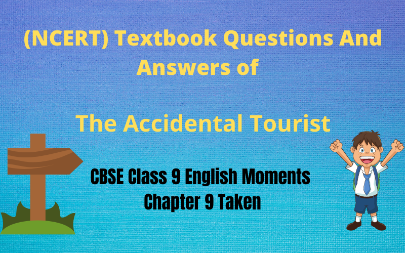 (NCERT) Textbook Questions And Answers of The Accidental Tourist CBSE Class 9 English Moments Chapter 9