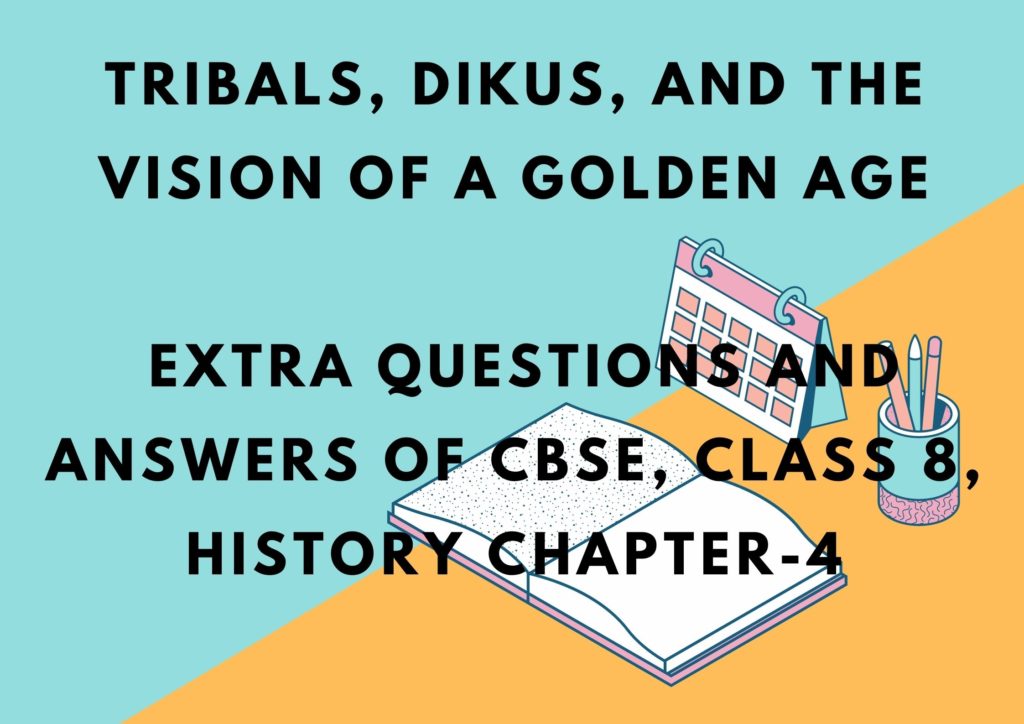 Tribals, Dikus, and the vision of a Golden Age (NCERT) Extra Questions And Answers of CBSE, Class 8, History Chapter-4