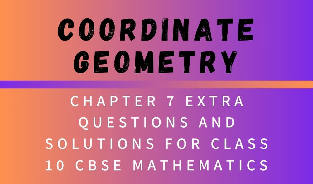 Coordinate Geometry Chapter 7 Extra Questions and Solutions For Class 10 CBSE Mathematics