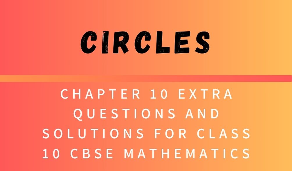 Circles Chapter 10 Extra Questions and Solutions For Class 10 CBSE Mathematics