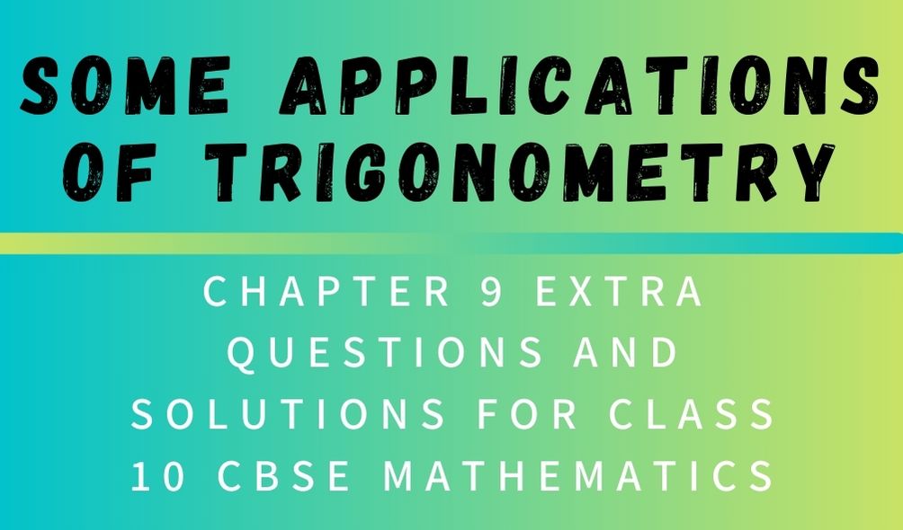 Some Applications of Trigonometry Chapter 9 Extra Questions and Solutions For Class 10 CBSE Mathematics
