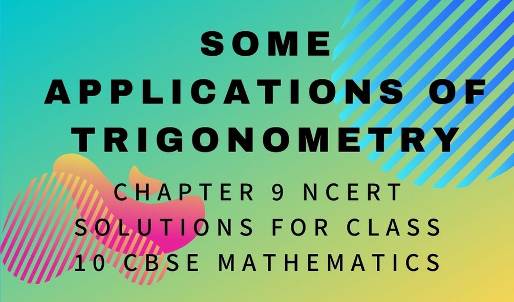 Some Applications of Trigonometry Chapter 9 NCERT Solutions For Class 10 CBSE Mathematics