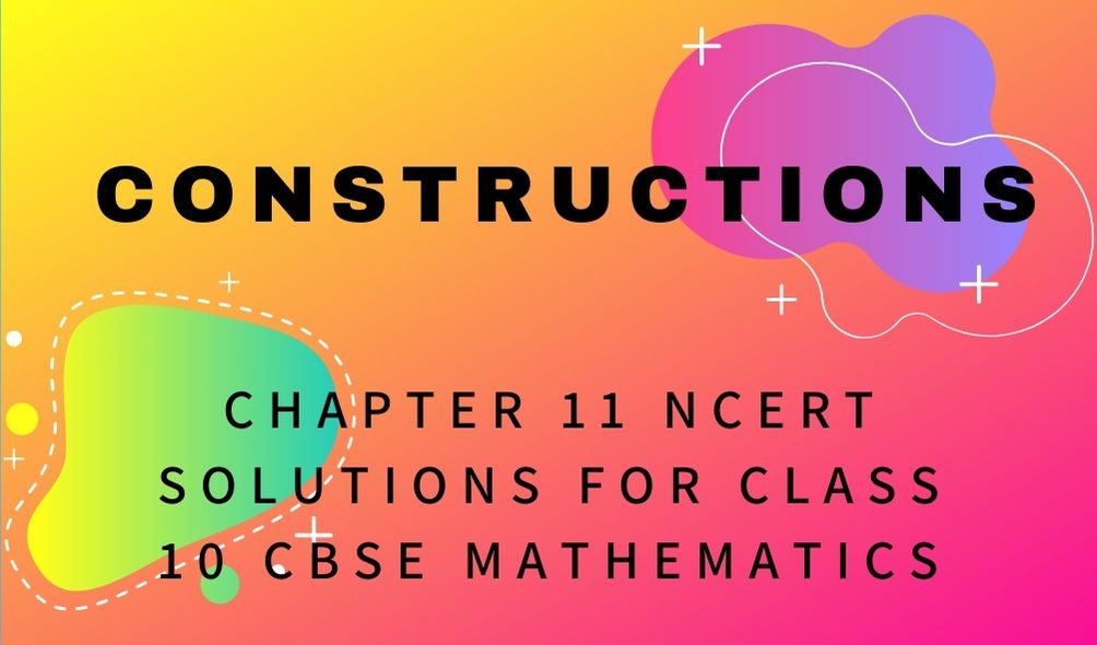 Constructions Chapter 11 NCERT Solutions For Class 10 CBSE Mathematics