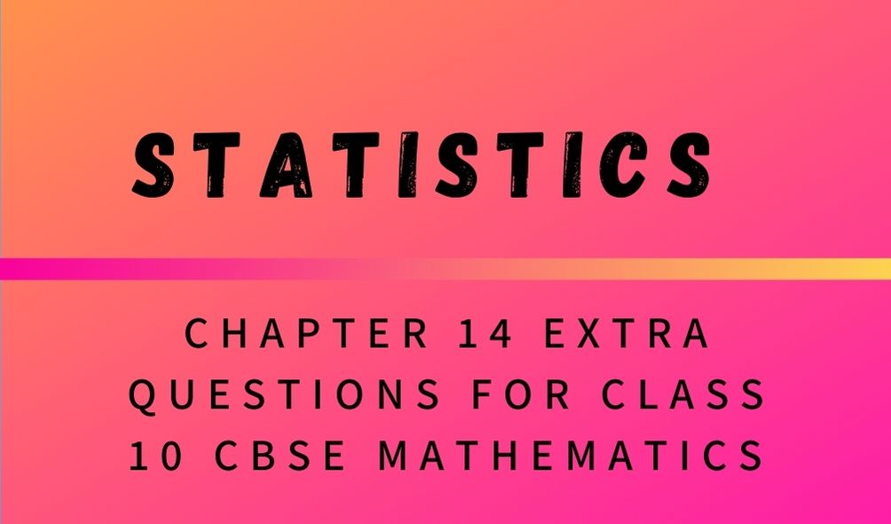Statistics Chapter 14 Extra Questions For Class 10 CBSE Mathematics