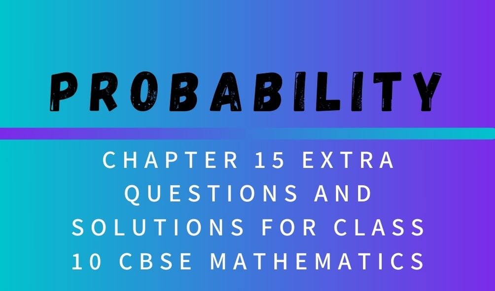 Probability Chapter 15 Extra Questions and Solutions For Class 10 CBSE Mathematics